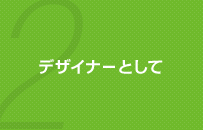 2 デザイナーとして