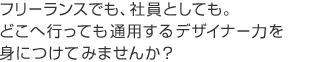 フリーランスでも、社員としても。どこへ行っても通用するデザイナー力を身につけてみませんか？