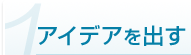 1 アイデアを出す